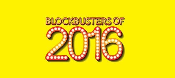 BLOCKBUSTERS OF 2016