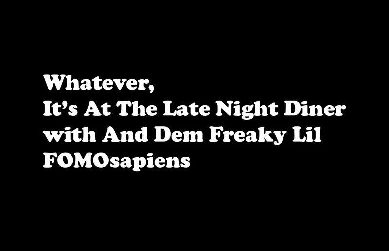 Whatever, It’s At The Late Night Diner with And Dem Freaky Lil FOMOsapiens