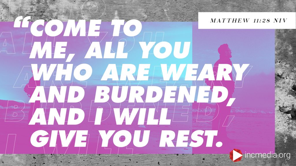 Verse graphic that reads "Come to me, all you who are weary and burdened, and I will give you rest." Matthew 11:28 NIV
