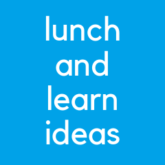 Lunch and Learn Ideas