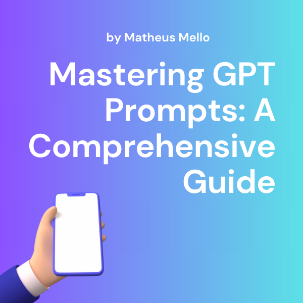 Mastering GPT Prompts: A Comprehensive Guide