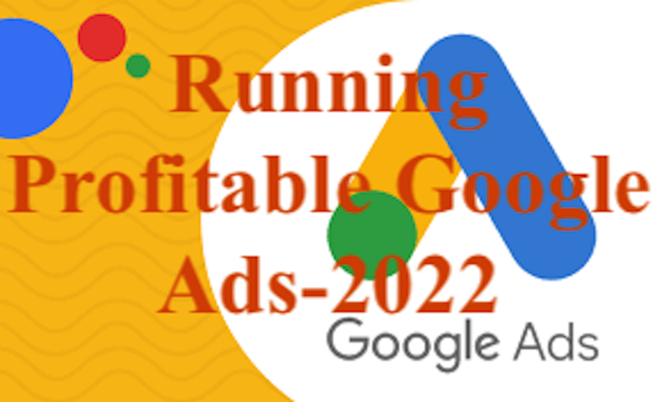 Running Profitable Google Ads Campaigns- 2022