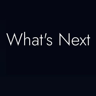 Whats Next