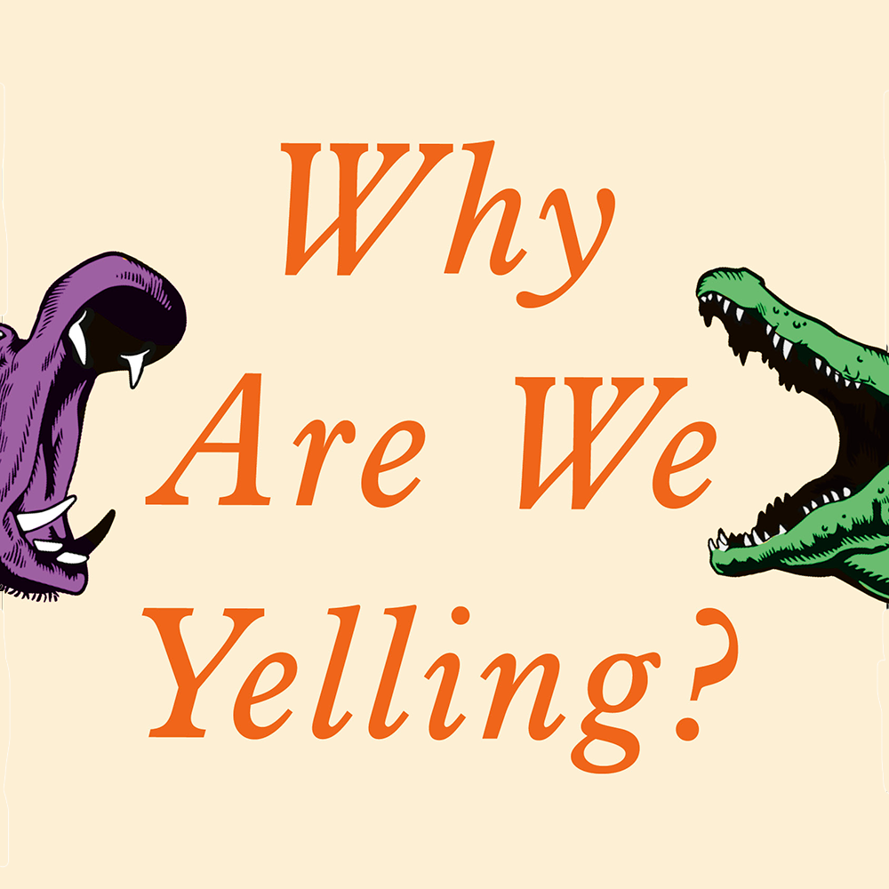 Why Are We Yelling?