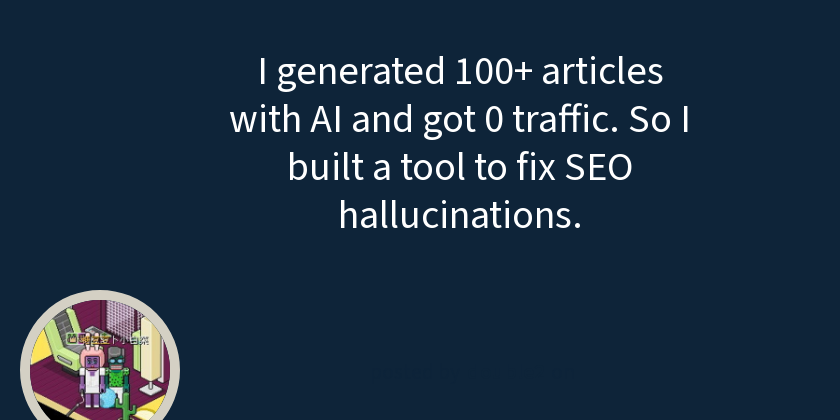 I generated 100+ articles with AI and got 0 traffic. So I built a tool to fix SEO hallucinations.