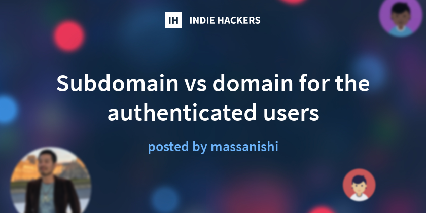 Subdomain vs domain for the authenticated users - Indie Hackers