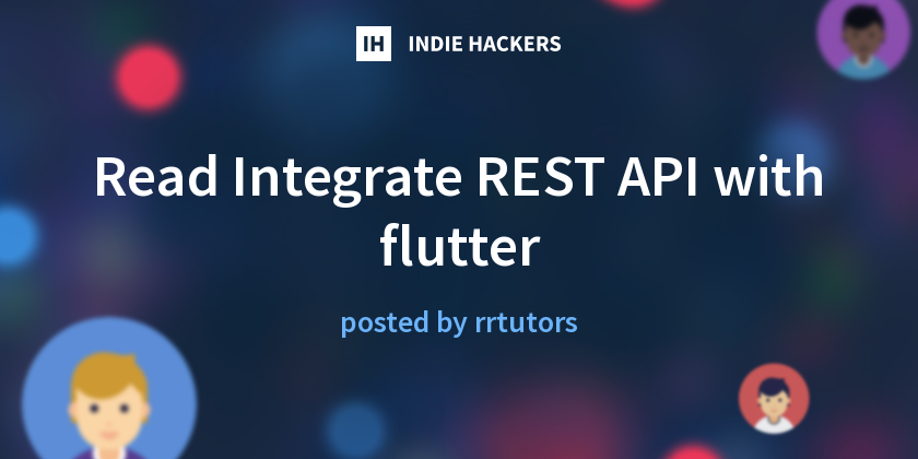 Read Integrate REST API with flutter - Indie Hackers