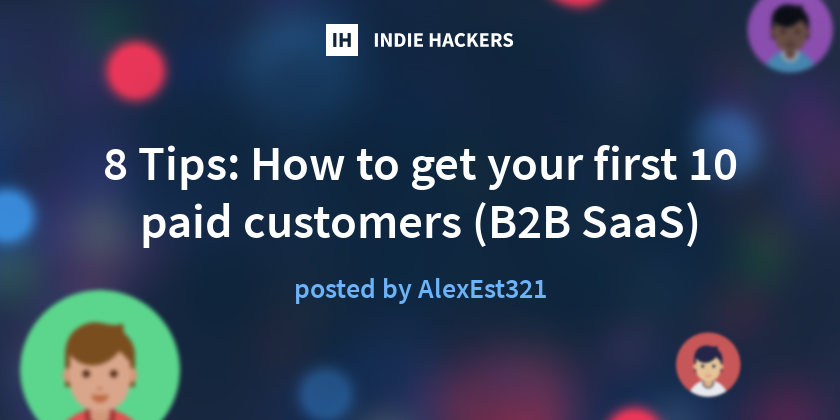 8 Tips: How to get your first 10 paid customers (B2B SaaS) - Indie Hackers