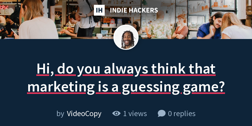 Hi, do you always think that marketing is a guessing game? - Indie Hackers