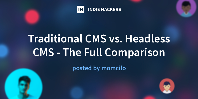 Traditional CMS vs. Headless CMS - The Full Comparison - Indie Hackers