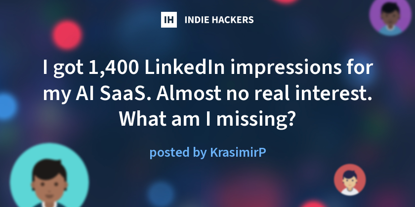 I got 1,400 LinkedIn impressions for my AI SaaS. Almost no real interest. What am I missing?