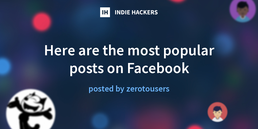 Here are the most popular posts on Facebook - Indie Hackers