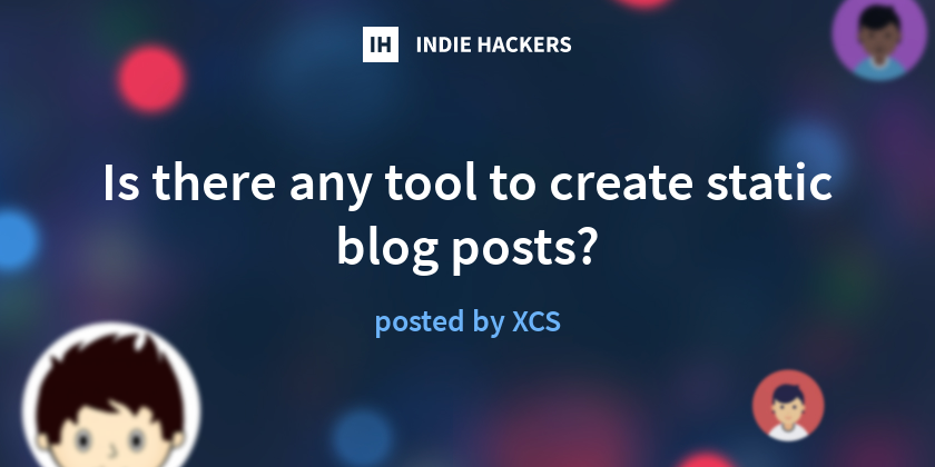 Is there any tool to create static blog posts? - Indie Hackers