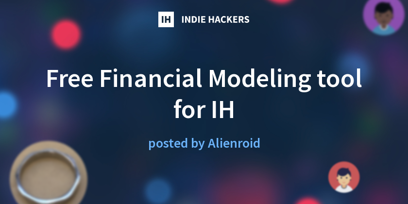 Free Financial Modeling tool for IH - Indie Hackers