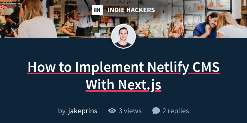 How to Implement Netlify CMS With Next js Indie Hackers