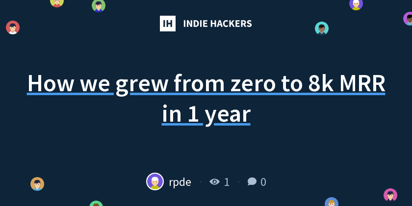 How we grew from zero to 8k MRR in 1 year - Indie Hackers