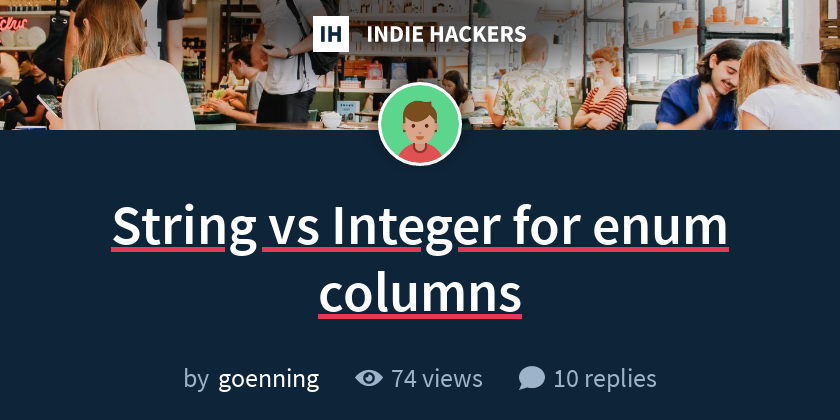 String vs Integer for enum columns - Indie Hackers