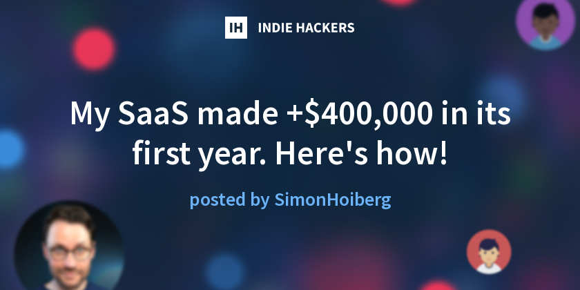 My SaaS made +$400,000 in its first year. Here's how! - Indie Hackers