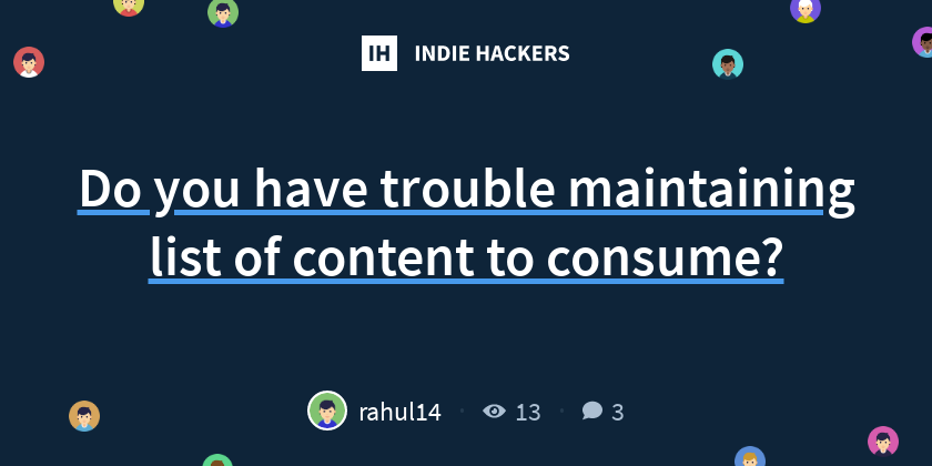Do you have trouble maintaining list of content to consume? - Indie Hackers