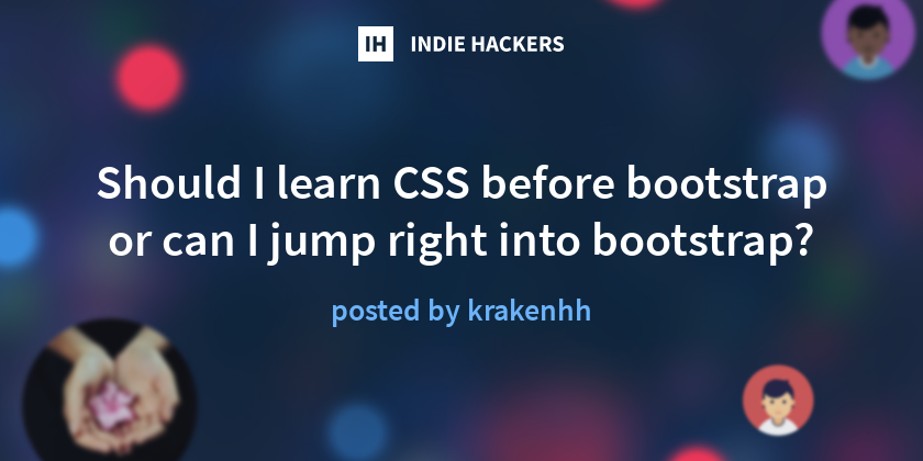 Should I learn CSS before bootstrap or can I jump right into bootstrap ...