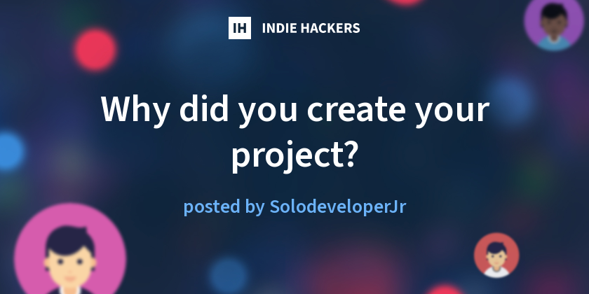 Why did you create your project?