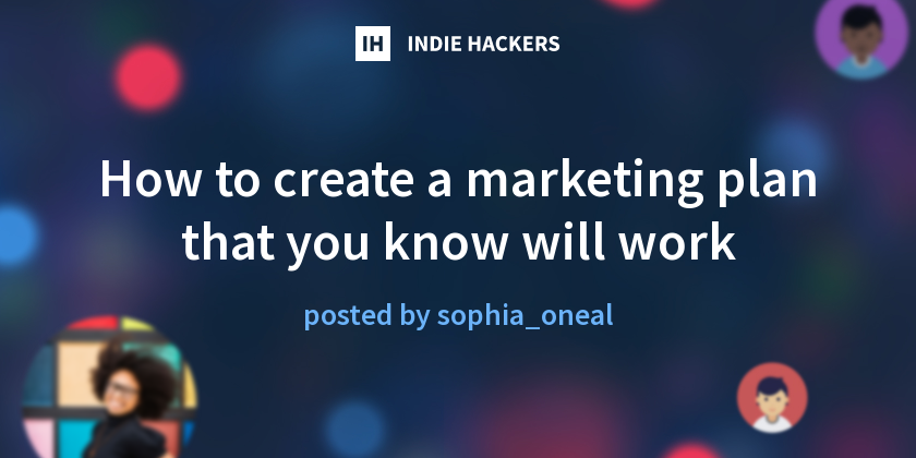 How to create a marketing plan that you know will work - Indie Hackers