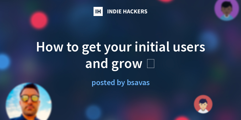 How to get your initial users and grow 🚀 - Indie Hackers