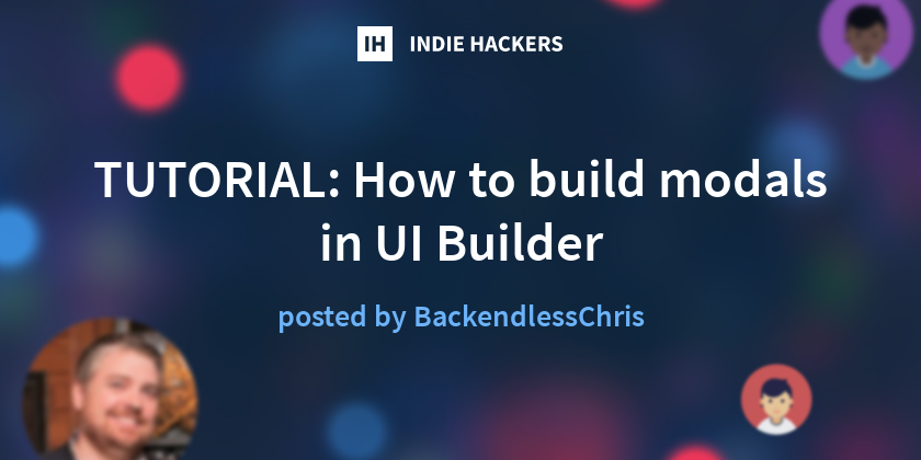 TUTORIAL: How to build modals in UI Builder - Indie Hackers