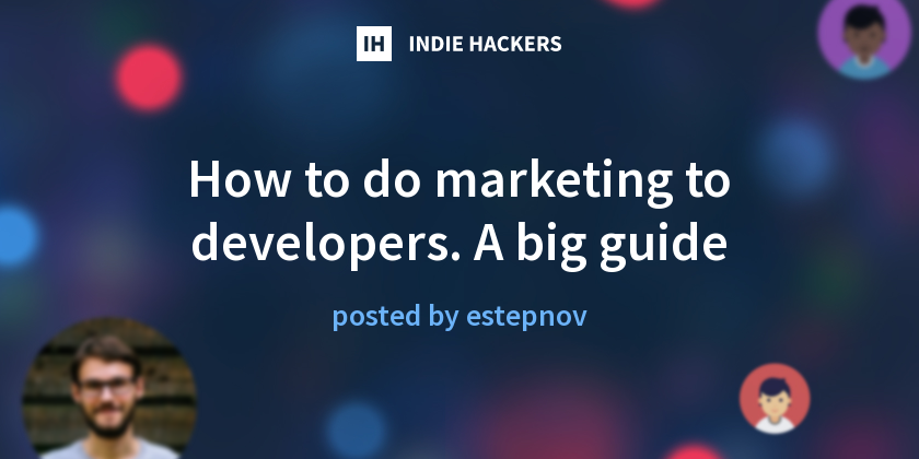 How to do marketing to developers. A big guide - Indie Hackers