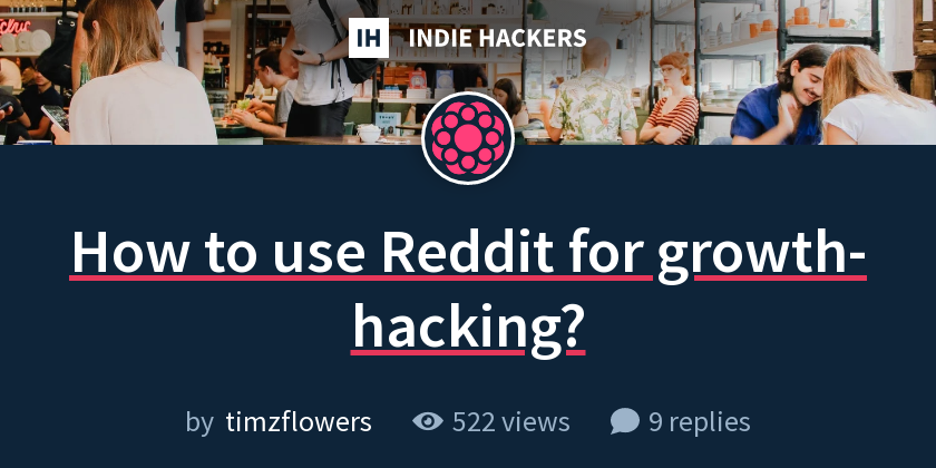 How to use Reddit for growth-hacking? - Indie Hackers