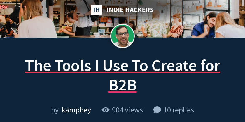 The Tools I Use To Create for B2B - Indie Hackers