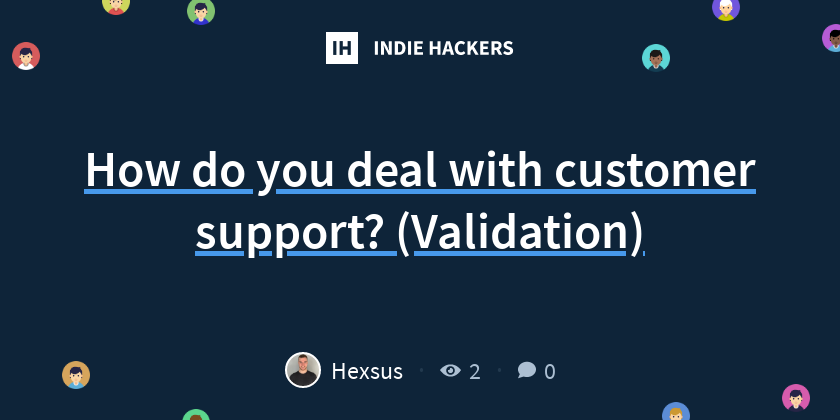 How do you deal with customer support? (Validation) - Indie Hackers
