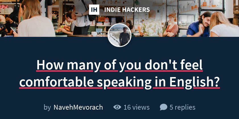 How many of you don't feel comfortable speaking in English? - Indie Hackers