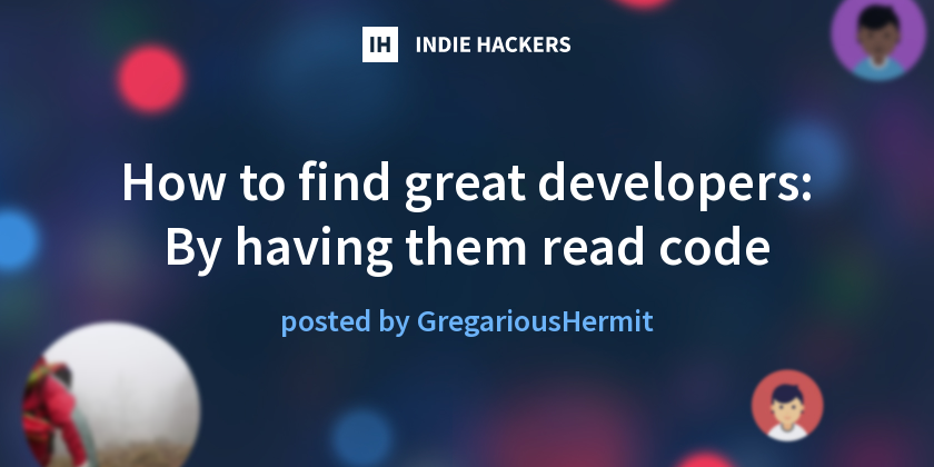 How to find great developers: By having them read code - Indie Hackers