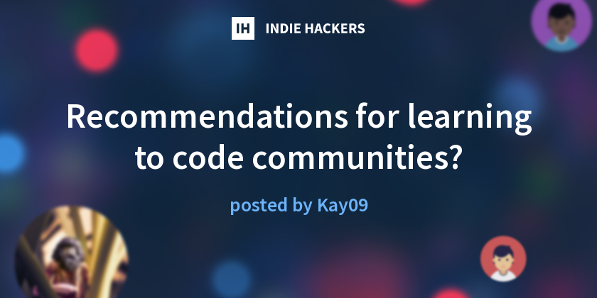 Recommendations for learning to code communities? - Indie Hackers
