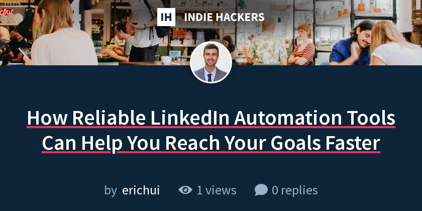 How Reliable LinkedIn Automation Tools Can Help You Reach Your Goals ...