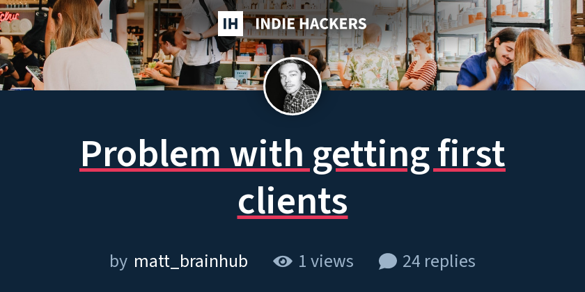 Problem with getting first clients - Indie Hackers