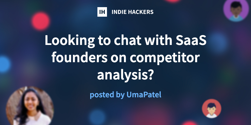 Looking to chat with SaaS founders on competitor analysis? - Indie Hackers