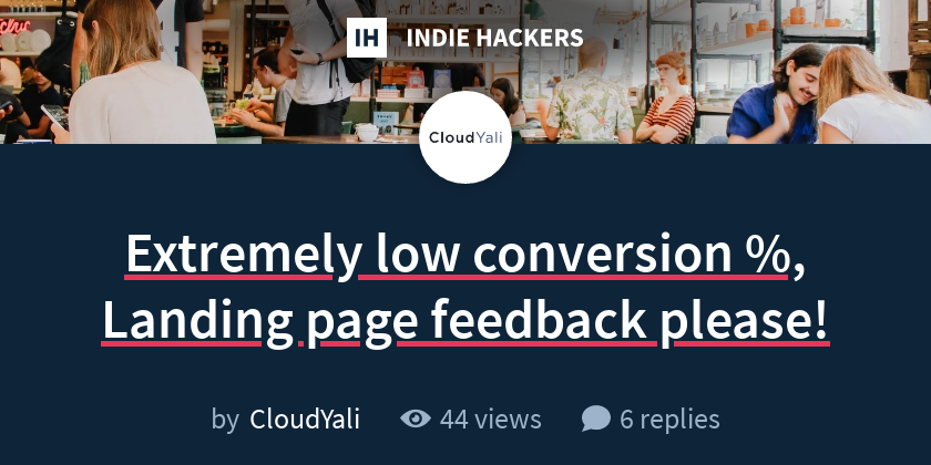 Extremely low conversion %, Landing page feedback please! - Indie Hackers