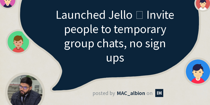 Launched Jello 🚀 Invite people to temporary group chats, no sign ups ...