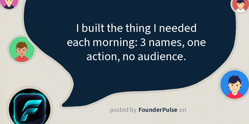 I built the thing I needed each morning: 3 names, one action, no audience.