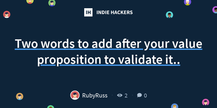 Two words to add after your value proposition to validate it.. - Indie ...