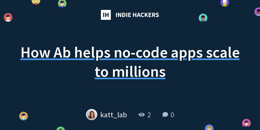How Ab helps no-code apps scale to millions - Indie Hackers
