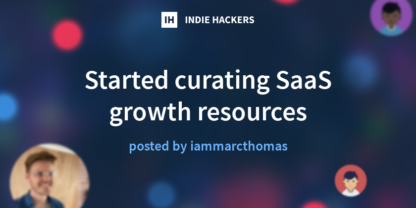 Started curating SaaS growth resources - Indie Hackers