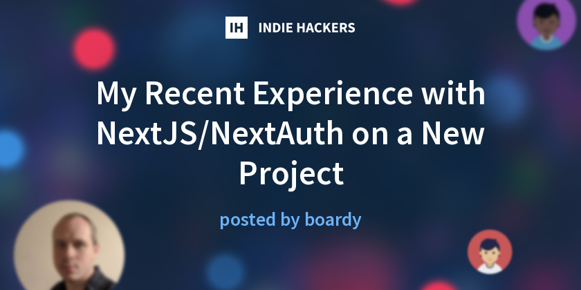 My Recent Experience with NextJS/NextAuth on a New Project - Indie Hackers