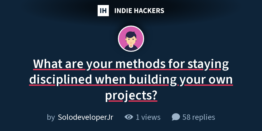 What are your methods for staying disciplined when building your own projects?