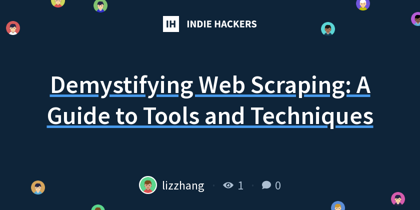 Demystifying Web Scraping: A Guide to Tools and Techniques - Indie Hackers