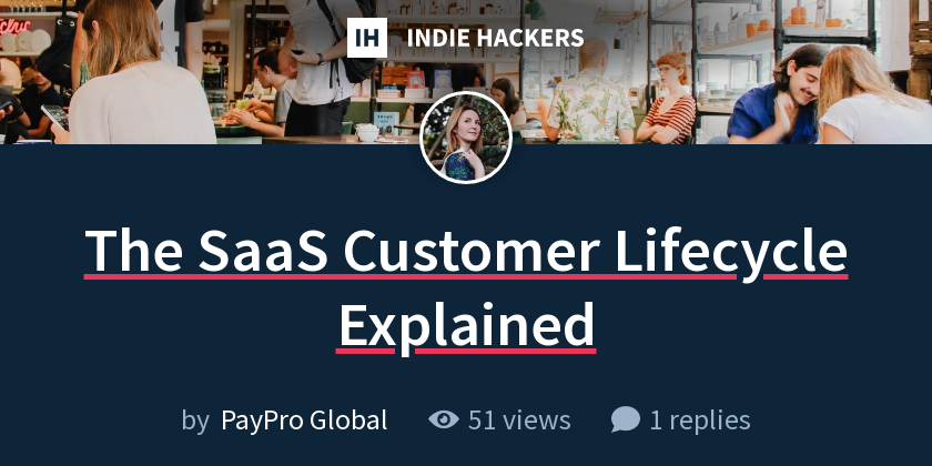 The SaaS Customer Lifecycle Explained - Indie Hackers