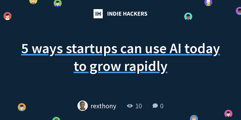 5 ways startups can use AI today to grow rapidly - Indie Hackers