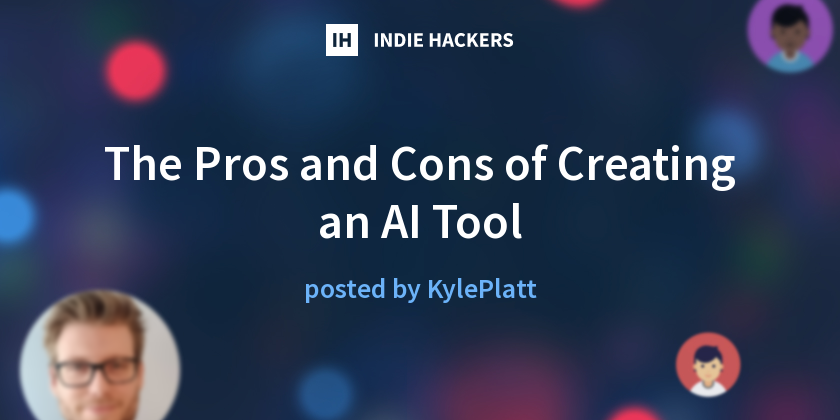 The Pros and Cons of Creating an AI Tool - Indie Hackers